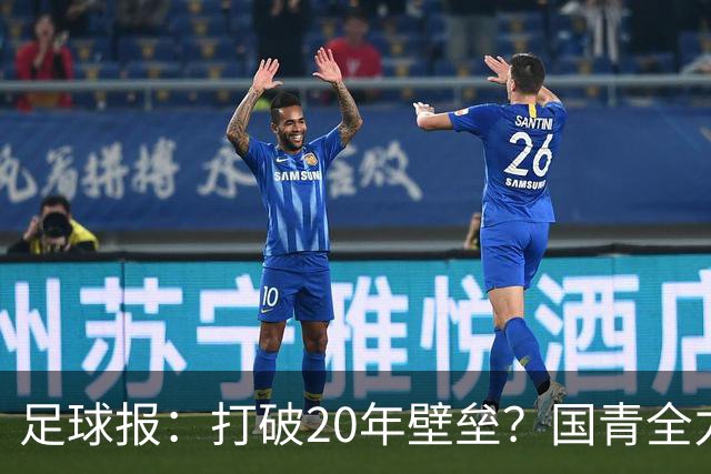足球报：打破20年壁垒？国青全力冲击世青赛！